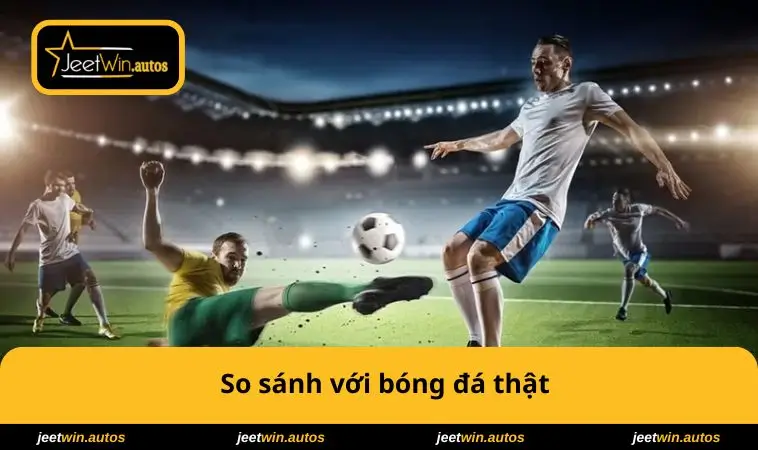 Cách Chơi Bóng Đá Ảo Dễ Thắng - Mẹo Từ Cơ Bản Đến Nâng Cao 1 So sánh với bóng đá thật